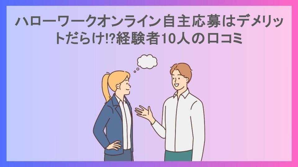 ハローワークオンライン自主応募はデメリットだらけ!?経験者10人の口コミ